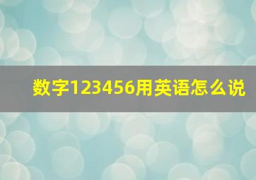 数字123456用英语怎么说