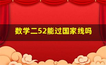 数学二52能过国家线吗