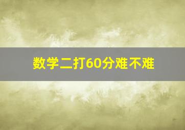 数学二打60分难不难