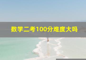 数学二考100分难度大吗