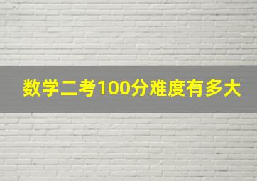 数学二考100分难度有多大