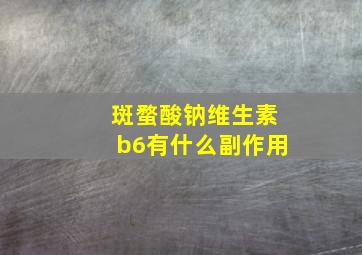 斑蝥酸钠维生素b6有什么副作用