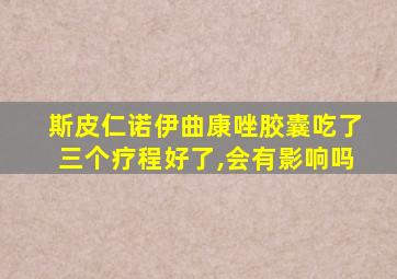 斯皮仁诺伊曲康唑胶囊吃了三个疗程好了,会有影响吗