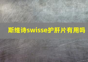 斯维诗swisse护肝片有用吗