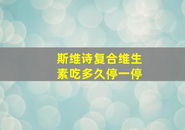 斯维诗复合维生素吃多久停一停