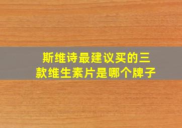 斯维诗最建议买的三款维生素片是哪个牌子