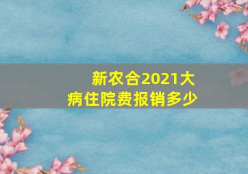 新农合2021大病住院费报销多少