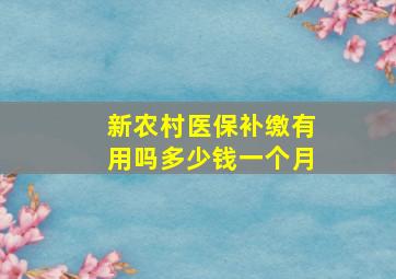 新农村医保补缴有用吗多少钱一个月