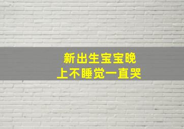 新出生宝宝晚上不睡觉一直哭