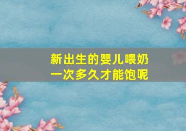 新出生的婴儿喂奶一次多久才能饱呢