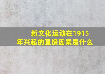 新文化运动在1915年兴起的直接因素是什么