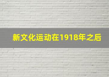 新文化运动在1918年之后