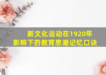 新文化运动在1920年影响下的教育思潮记忆口诀