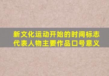 新文化运动开始的时间标志代表人物主要作品口号意义