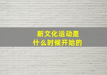 新文化运动是什么时候开始的