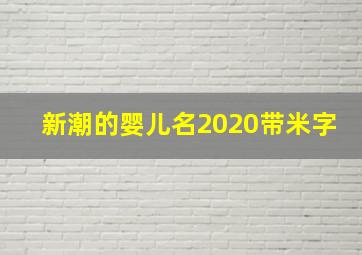 新潮的婴儿名2020带米字