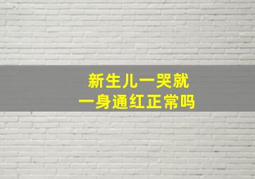 新生儿一哭就一身通红正常吗