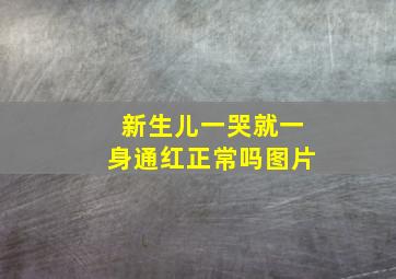 新生儿一哭就一身通红正常吗图片