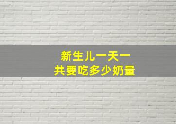 新生儿一天一共要吃多少奶量