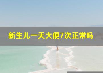 新生儿一天大便7次正常吗