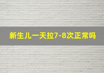 新生儿一天拉7-8次正常吗