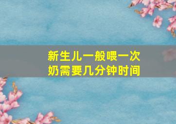 新生儿一般喂一次奶需要几分钟时间