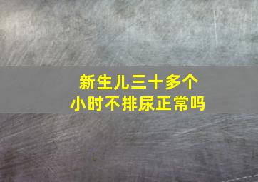 新生儿三十多个小时不排尿正常吗