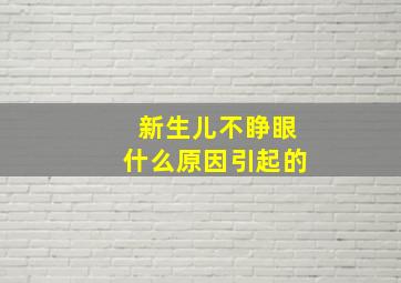 新生儿不睁眼什么原因引起的