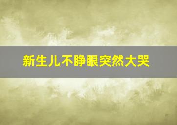 新生儿不睁眼突然大哭