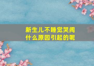 新生儿不睡觉哭闹什么原因引起的呢