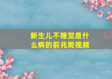 新生儿不睡觉是什么病的前兆呢视频