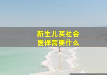 新生儿买社会医保需要什么