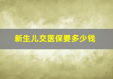 新生儿交医保要多少钱