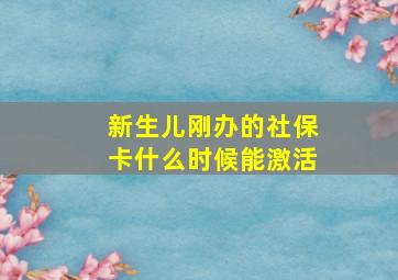 新生儿刚办的社保卡什么时候能激活