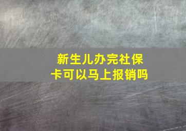 新生儿办完社保卡可以马上报销吗