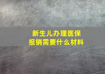 新生儿办理医保报销需要什么材料