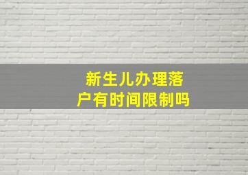 新生儿办理落户有时间限制吗