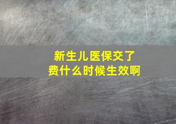 新生儿医保交了费什么时候生效啊