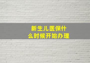 新生儿医保什么时候开始办理