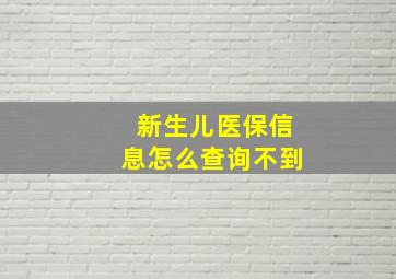 新生儿医保信息怎么查询不到