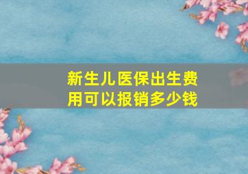 新生儿医保出生费用可以报销多少钱