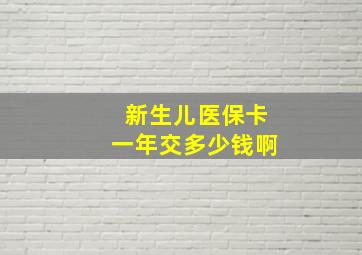 新生儿医保卡一年交多少钱啊