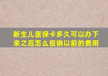 新生儿医保卡多久可以办下来之后怎么报销以前的费用