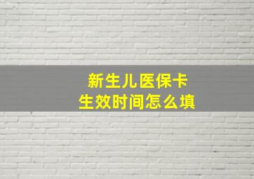 新生儿医保卡生效时间怎么填