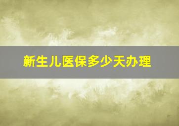 新生儿医保多少天办理