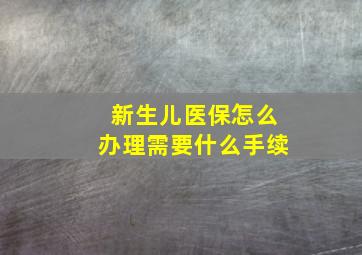 新生儿医保怎么办理需要什么手续