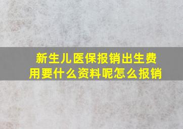 新生儿医保报销出生费用要什么资料呢怎么报销