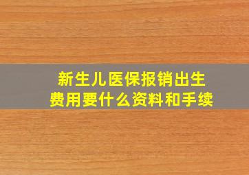 新生儿医保报销出生费用要什么资料和手续