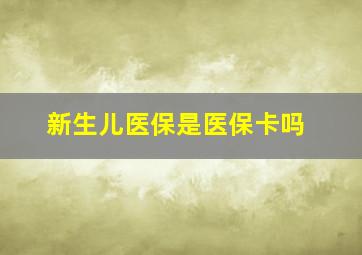 新生儿医保是医保卡吗