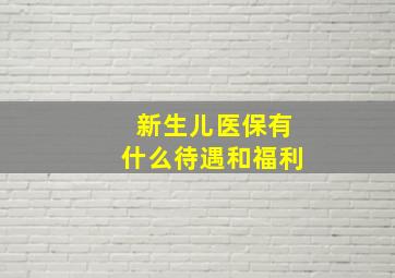 新生儿医保有什么待遇和福利